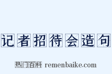 记者招待会造句是什么意思的图片